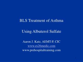 BLS Treatment of Asthma Using Albuterol Sulfate Aaron J. Katz, AEMT-P, CIC es26medic