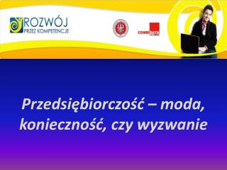 Przedsiębiorczość – moda, konieczność, czy wyzwanie