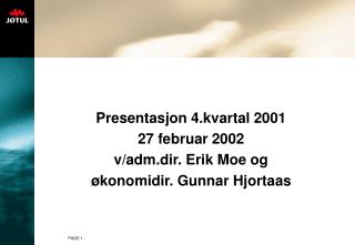 Presentasjon 4.kvartal 2001 27 februar 2002 v/adm.dir. Erik Moe og økonomidir. Gunnar Hjortaas