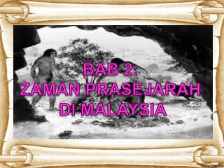 BAB 2: ZAMAN PRASEJARAH DI MALAYSIA