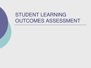 STUDENT LEARNING OUTCOMES ASSESSMENT