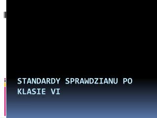 STANDARDY SPRAWDZIANU PO KLASIE VI