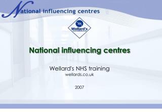 National influencing centres Wellard's NHS training wellards.co.uk 2007