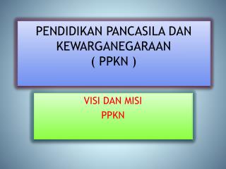 PENDIDIKAN PANCASILA DAN KEWARGANEGARAAN ( PPKN )