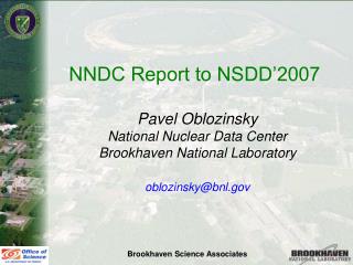 NNDC Report to NSDD’2007 Pavel Oblozinsky National Nuclear Data Center