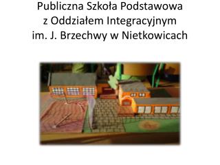 Publiczna Szkoła Podstawowa z Oddziałem Integracyjnym im. J. Brzechwy w Nietkowicach