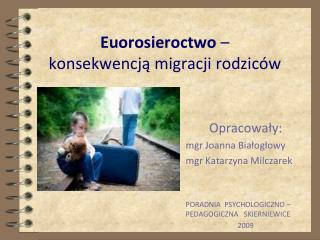 Euorosieroctwo – konsekwencją migracji rodziców