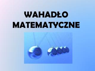 WAHADŁO MATEMATYCZNE