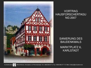 VORTRAG HAUSFORSCHERTAGUNG 2007 SANIERUNG DES BAUDENKMALS MARKTPLATZ 6, KARLSTADT