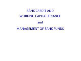 BANK CREDIT AND WORKING CAPITAL FINANCE and MANAGEMENT OF BANK FUNDS