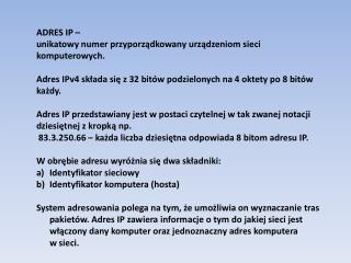 ADRES IP – unikatowy numer przyporządkowany urządzeniom sieci komputerowych.