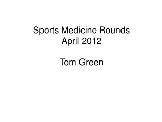 Sports Medicine Rounds April 2012 Tom Green