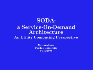 SODA : a Service-On-Demand Architecture An Utility Computing Perspective Xuxian Jiang