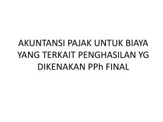 AKUNTANSI PAJAK UNTUK BIAYA YANG TERKAIT PENGHASILAN YG DIKENAKAN PPh FINAL