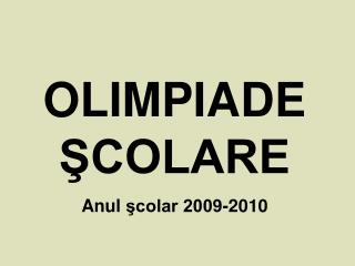 OLIMPIADE ŞCOLARE Anul şcolar 2009-2010