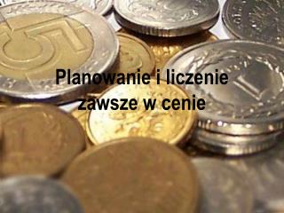 Planowanie i liczenie zawsze w cenie