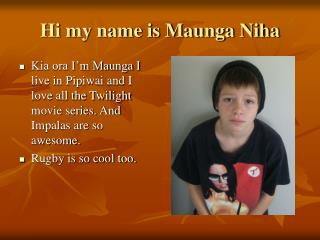 Hi my name is Maunga Niha