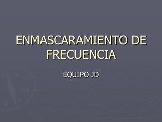 ENMASCARAMIENTO DE FRECUENCIA