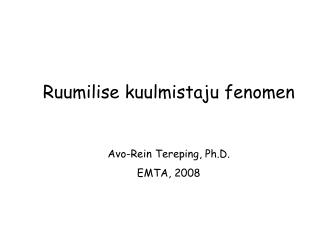 Ruumilise kuulmistaju fenomen Avo-Rein Tereping, Ph.D. EMTA, 2008