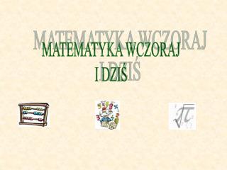 MATEMATYKA WCZORAJ I DZIŚ