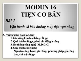 MODUN 16 TIỆN C Ơ BẢN Bài 1 Vận hành và bảo d ưỡ ng máy tiện vạn n ă ng