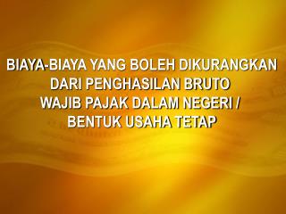 BIAYA-BIAYA YANG BOLEH DIKURANGKAN DARI PENGHASILAN BRUTO WAJIB PAJAK DALAM NEGERI /