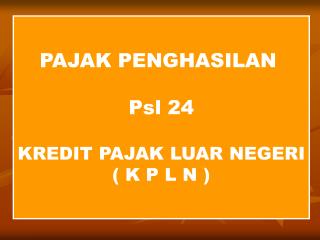 PAJAK PENGHASILAN Psl 24 KREDIT PAJAK LUAR NEGERI ( K P L N )