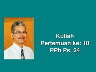 Kuliah Pertemuan ke: 10 PPh Ps. 24