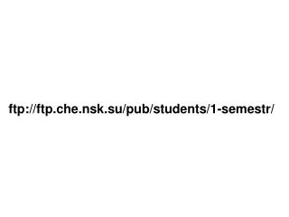 ftp://ftp.che.nsk.su/pub/students/1-semestr/