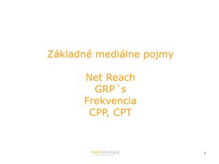 Základné mediálne pojmy Net Reach GRP´s Frekvencia CPP, CPT