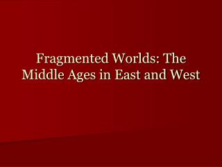 Fragmented Worlds: The Middle Ages in East and West