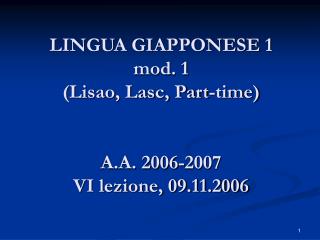 LINGUA GIAPPONESE 1 mod. 1 (Lisao, Lasc, Part-time) A.A. 2006-2007 VI lezione, 09.11.2006