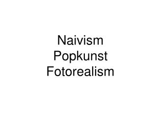 Naivism Popkunst Fotorealism