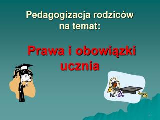 Pedagogizacja rodziców na temat: Prawa i obowiązki ucznia