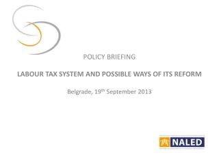 POLICY BRIEFING LABOUR TAX SYSTEM AND POSSIBLE WAYS OF ITS REFORM Belgrade, 19 th September 2013