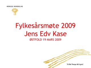 Fylkesårsmøte 2009 Jens Edv Kase ØSTFOLD 19 MARS 2009