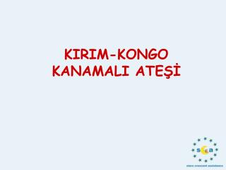 KIRIM-KONGO KANAMALI ATEŞİ