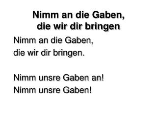 Nimm an die Gaben, die wir dir bringen