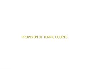 PROVISION OF TENNIS COURTS