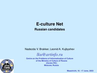 E-culture Net Russian candidates Nadezda V. Brakker, Leonid A. Kujbyshev lku@artinfo.ru