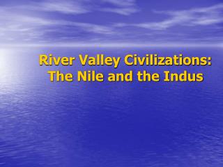 River Valley Civilizations: The Nile and the Indus