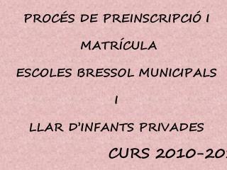 PROCÉS DE PREINSCRIPCIÓ I MATRÍCULA ESCOLES BRESSOL MUNICIPALS I LLAR D’INFANTS PRIVADES