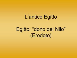 L’antico Egitto Egitto: “dono del Nilo” (Erodoto)