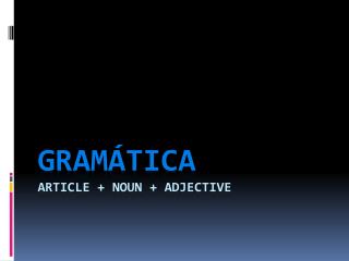 GRAMÁTICA ArtICLE + NOUN + ADJECTIVE