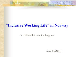 “Inclusive Working Life” in Norway A National Intervention Program