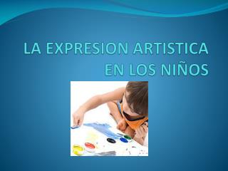 LA EXPRESION ARTISTICA EN LOS NIÑOS