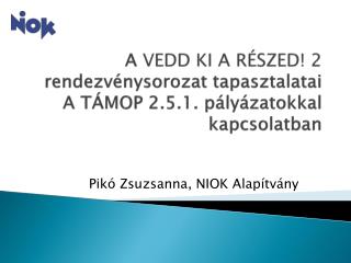 A VEDD KI A RÉSZED! 2 rendezvénysorozat tapasztalatai A TÁMOP 2.5.1. pályázatokkal kapcsolatban