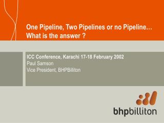 One Pipeline, Two Pipelines or no Pipeline… What is the answer ?