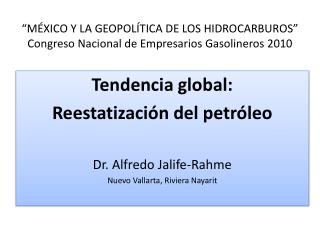 “MÉXICO Y LA GEOPOLÍTICA DE LOS HIDROCARBUROS” Congreso Nacional de Empresarios Gasolineros 2010