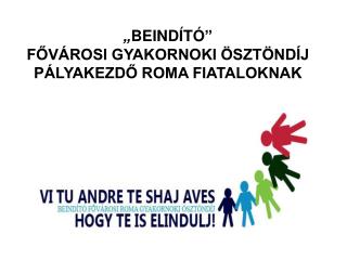 „ BEINDÍTÓ” FŐVÁROSI GYAKORNOKI ÖSZTÖNDÍJ PÁLYAKEZDŐ ROMA FIATALOKNAK